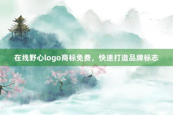在线野心logo商标免费，快速打造品牌标志