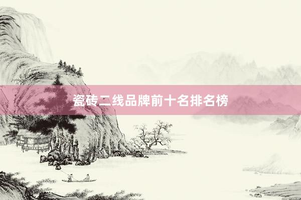 瓷砖二线品牌前十名排名榜
