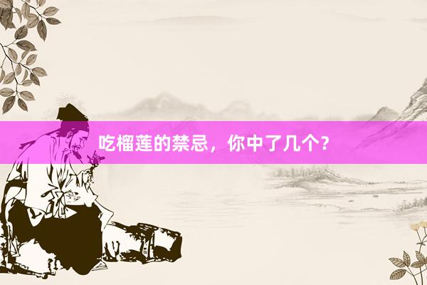 吃榴莲的禁忌，你中了几个？
