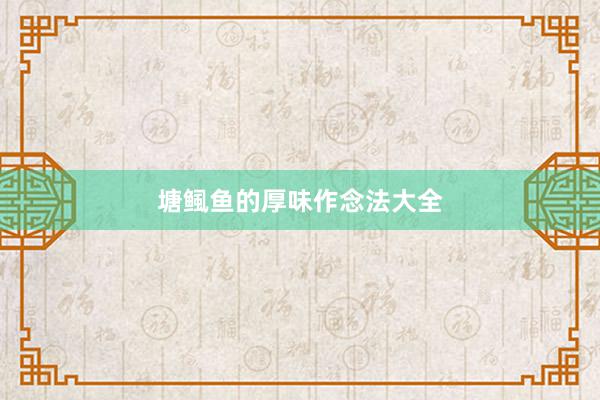 塘鲺鱼的厚味作念法大全
