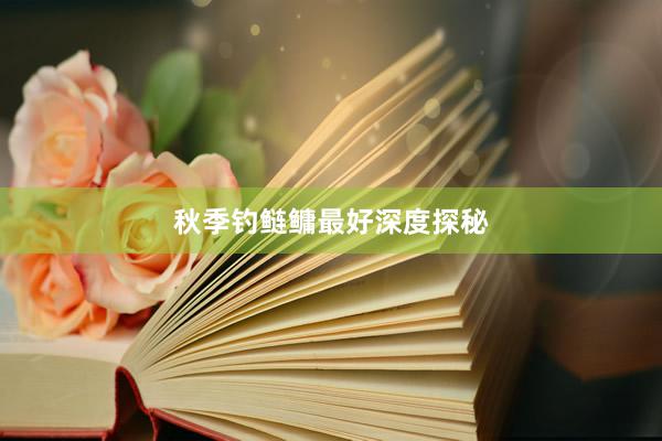 秋季钓鲢鳙最好深度探秘